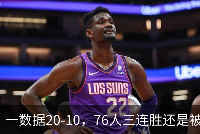 一数据20-10，76人三连胜还是被活塞终结！背靠背缺恩比德不是借口