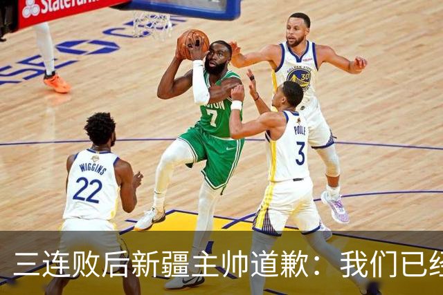 三连败后新疆主帅道歉：我们已经尽了，但没顶住