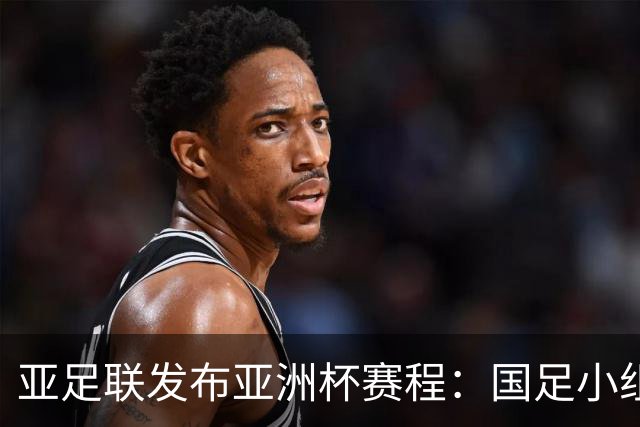 亚足联发布亚洲杯赛程：国足小组赛均定于北京时间2130开球