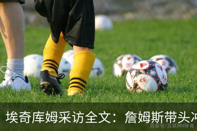 埃奇库姆采访全文：詹姆斯带头冲击内线，逆境做出强硬回应