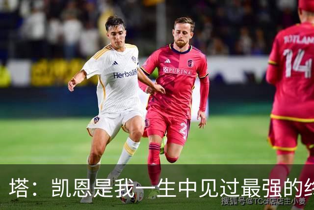 塔：凯恩是我一生中见过最强的终结者；哈弗茨至今仍被低估