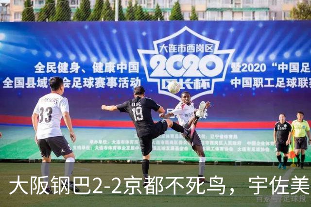 大阪钢巴2-2京都不死鸟，宇佐美贵史破门，加藤拓己绝平