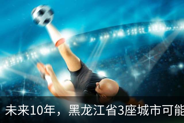 未来10年，黑龙江省3座城市可能会“消失”，振兴东北刻不容缓！