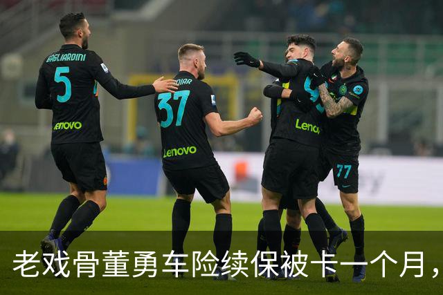 老戏骨董勇车险续保被卡一个月，网上维权，吐槽太平洋保险“店大欺客”