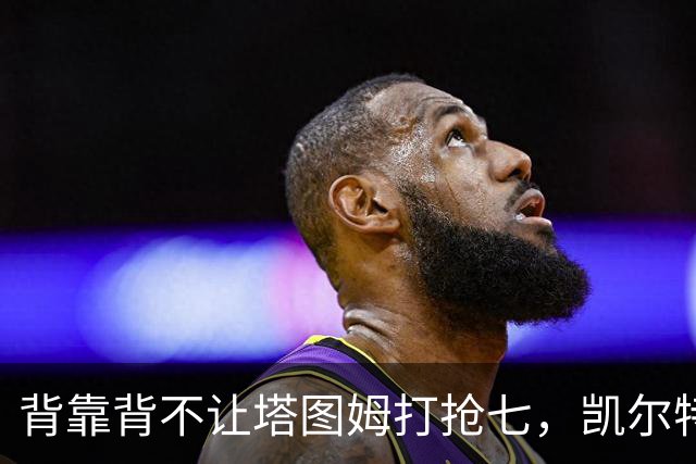 背靠背不让塔图姆打抢七，凯尔特人的运动科学有多较真？