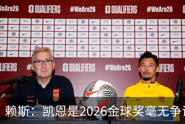 赖斯：凯恩是2026金球奖"毫无争议的赢家"