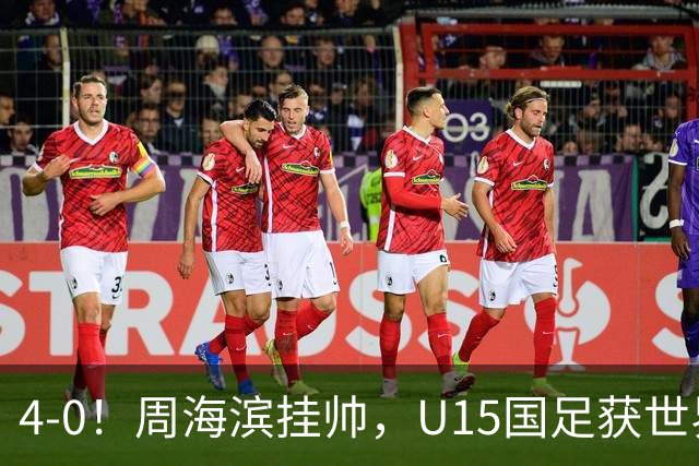 4-0！周海滨挂帅，U15国足获世界杯开门红，球员破门后模仿C罗SIU庆祝